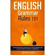 English Grammar Rules 101： 10 Essential Rules to Improving Your Writing， Speaking and Literature Skills for Students and Beginners