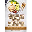 Keto Diet and Intermittent Fasting for Beginners + Alkaline Diet： 2 Manuscripts. The Ultimate Guide to Combining Ketogenic Diet and Intermittent Fasti