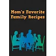Mom’’s Favorite Family Recipes： Your Favorite Home Cooked Home Made Mom Meals Recipes Copies Directly From The Source To You! Easy to follow， simply，