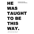 he was taught to be this way.