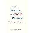 Single Parents Can Be Proud Parents： My Story to His Glory