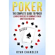 Poker： The Complete Guide To Poker ─ Learn Strategies To Dominate Poker And Texas Hold’’em