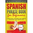 Spanish Phrase Book for Beginners： Language Lessons and Simple Phrases for Travelers
