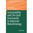 Sustainability and Life Cycle Assessment in Industrial Biotechnology