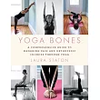 Yoga Bones： A Comprehensive Guide to Managing Pain and Orthopedic Injuries Through Yoga