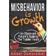 Misbehavior is Growth： An Observant Parent’’s Guide to the Toddler Years