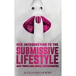 Sex： Introduction to the Submissive Lifestyle and Thrilling BDSM Experiences