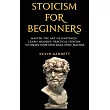 Stoicism For Beginners： Master the Art of Happiness. Learn Modern， Practical Stoicism to Create Your Own Daily Stoic Routine