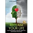 Reclaim Your Life： Essential Guide to Sexual Addiction and Holistic Recovery