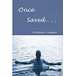 Once Saved . . .： A Biblical Study Of The Doctrine Of Irrevocable Salvation