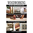 Woodworking for Beginners： The Ultimate Guide to Mastering Woodworking for Beginners (A Step─by─step Guide to Understanding Tips and Techniques o