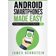 Android Smartphones Made Easy： The Beginners Guide Made For Beginners