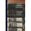 American Ancestry： Giving Name and Descent， in the Male Line， of Americans Whose Ancestors Settled in the United States Previous to the D