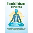 Buddhism for Teens： 50 Mindfulness Activities， Meditations， and Stories to Cultivate Calm and Awareness
