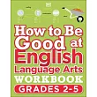 How to Be Good at English Language Arts Workbook Grades 2-5: The Simplest-Ever Visual Workbook