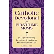 Catholic Devotional for First─Time Moms： 90 Days of Uplifting Devotions for Navigating Motherhood with God