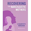 Recovering from Narcissistic Mothers： A Daughter’s Workbook