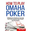 How to Play Omaha Poker： A Beginner’s Guide to Learning Pot─Limit Omaha Poker Rules and Strategies