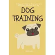 Dog Training： A Beginner’s Step by Step Guide to a Rewarding Life with Your Dog