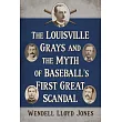 The Louisville Grays and the Myth of Baseball’s First Great Scandal
