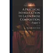 A Practical Introduction to Latin Prose Composition， Part 1