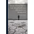 Selections From The Meditations Of Marcus Aurelius： Tr. From The Original Greek， With An Introduction