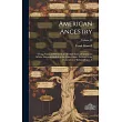 American Ancestry： Giving Name and Descent， in the Male Line， of Americans Whose Ancestors Settled in the United States Previous to the D