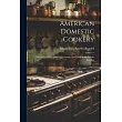 American Domestic Cookery： Formed On Principles Of Economy， For The Use Of Private Families