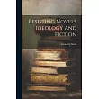 Resisting Novels Ideology And Fiction