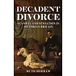 Decadent Divorce: Scandal and Sensation in Victorian Britain