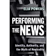 Performing the News: Identity, Authority, and the Myth of Neutrality