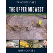 Favorite Flies for the Upper Midwest: 50 Essential Patterns from Local Experts