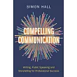 Compelling Communication: Writing, Public Speaking and Storytelling for Professional Success