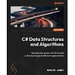 C# Data Structures and Algorithms ─ Second Edition： Harness the power of C# to build a diverse range of efficient applications