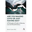 Are You Making Love or Just Having Sex?： A Philosophical Guide to Enduring Love and Sexual Intimacy