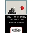 Brian Sutton-Smith, Playful Scholar: A Centennial Celebration