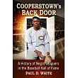 Cooperstown’s Back Door: A History of Negro Leaguers in the Baseball Hall of Fame