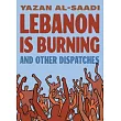 Lebanon Is Burning and Other Dispatches