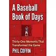 A Baseball Book of Days: Thirty-One Moments That Transformed the Game