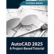 AutoCAD 2025 A Project─Based Tutorial： Learn 2D and 3D Architectural Design with Step─by─Step Instructions