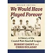 We Would Have Played Forever: A History of the Coastal Plain Baseball League, Revised Edition