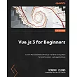 Vue.js 3 for Beginners： Learn the essentials of Vue.js 3 and its ecosystem to build modern web applications