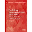 The Political Economy of Chinese FDI in Africa: Productive FDI and Industrialisation