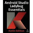 Android Studio Ladybug Essentials ─ Kotlin Edition： Developing Android Apps Using Android Studio Ladybug and Kotlin