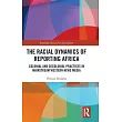 The Racial Dynamics of Reporting Africa: Colonial and Decolonial Practices in Mainstream Western News Media
