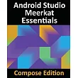 Android Studio Meerkat Essentials ─ Compose Edition： Developing Android Apps with Android Studio， Jetpack Compose， and Kotlin