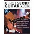 The Acoustic Rock Guitar Book： Master the Acoustic Techniques， Riffs， & Songwriting of Rock’s Greatest Guitarists