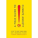 A Field Guide to Climate Anxiety: How to Keep Your Cool on a Warming Planet