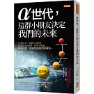 α世代，這群小朋友決定我們的未來：凡事問AI、追劇不怕劇透、看遊戲不看電視，拍照不露臉……理解他們，就能知道我們的將來。