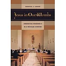 Jesus In Our Wombs: Embodying Modernity In A Mexican Convent